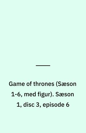 Game of thrones. Sæson 1, disc 3, episode 6