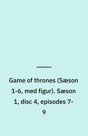 Game of thrones. Sæson 1, disc 4, episodes 7-9