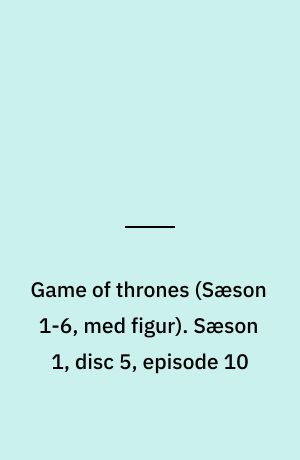 Game of thrones. Sæson 1, disc 5, episode 10