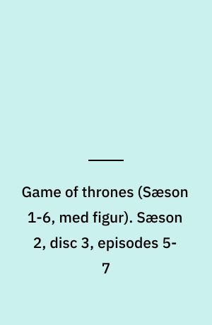 Game of thrones. Sæson 2, disc 3, episodes 5-7