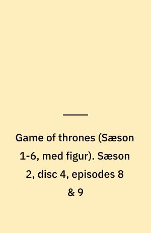 Game of thrones. Sæson 2, disc 4, episodes 8 & 9