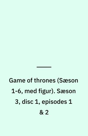 Game of thrones. Sæson 3, disc 1, episodes 1 & 2