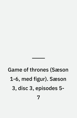 Game of thrones. Sæson 3, disc 3, episodes 5-7