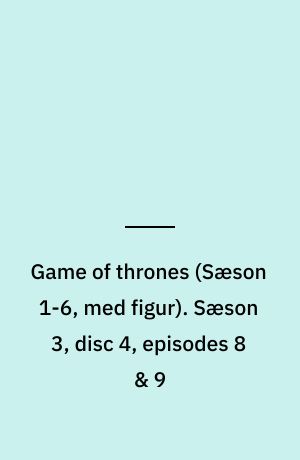 Game of thrones. Sæson 3, disc 4, episodes 8 & 9