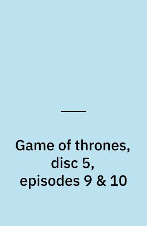 Game of thrones, disc 5, episodes 9 & 10