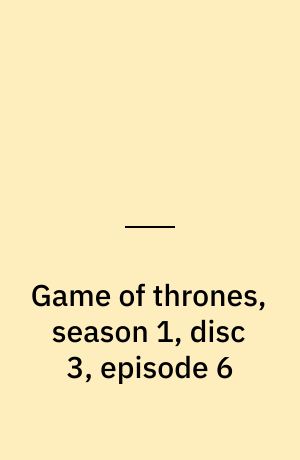 Game of thrones, season 1, disc 3, episode 6