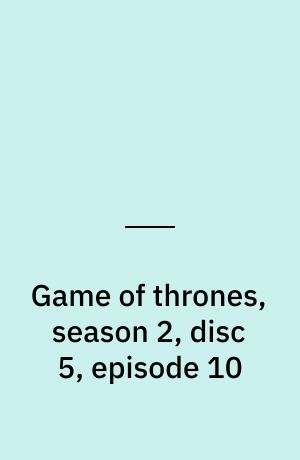 Game of thrones, season 2, disc 5, episode 10