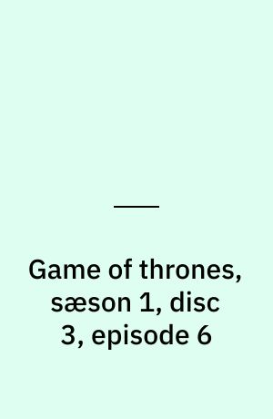 Game of thrones, sæson 1, disc 3, episode 6