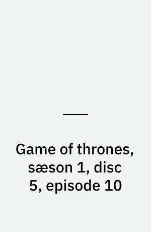 Game of thrones, sæson 1, disc 5, episode 10