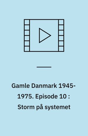 Gamle Danmark 1945-1975 : en krønike om generationen efter krigen. Episode 10 : Storm på systemet : 1968-75