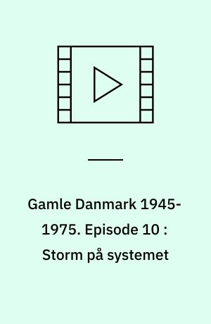 Gamle Danmark 1945-1975 : en krønike om generationen efter krigen. Episode 10 : Storm på systemet : 1968-75
