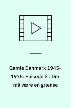 Gamle Danmark 1945-1975 : en krønike om generationen efter krigen. Episode 2 : Der må være en grænse : 1945-52