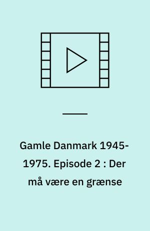 Gamle Danmark 1945-1975 : en krønike om generationen efter krigen. Episode 2 : Der må være en grænse : 1945-52