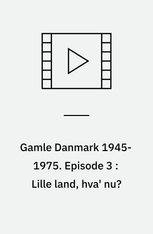Gamle Danmark 1945-1975 : en krønike om generationen efter krigen. Episode 3 : Lille land, hva' nu? : 1947-53