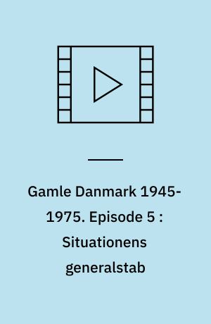 Gamle Danmark 1945-1975 : en krønike om generationen efter krigen. Episode 5 : Situationens generalstab : 1953-60