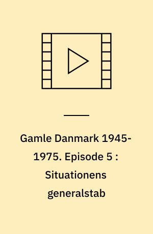 Gamle Danmark 1945-1975 : en krønike om generationen efter krigen. Episode 5 : Situationens generalstab : 1953-60
