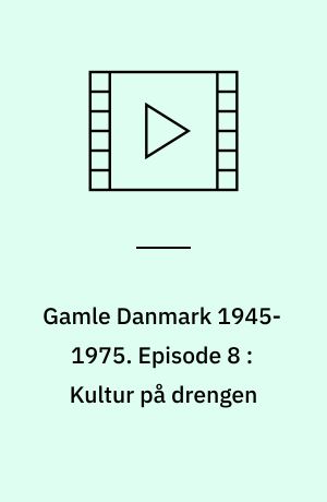 Gamle Danmark 1945-1975 : en krønike om generationen efter krigen. Episode 8 : Kultur på drengen : 1959-66