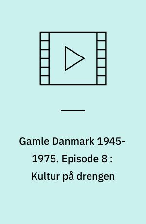 Gamle Danmark 1945-1975 : en krønike om generationen efter krigen. Episode 8 : Kultur på drengen : 1959-66