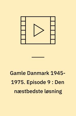 Gamle Danmark 1945-1975 : en krønike om generationen efter krigen. Episode 9 : Den næstbedste løsning : 1966-71