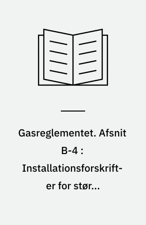 Gasreglementet. Afsnit B-4 : Installationsforskrifter for større gasfyrede anlæg