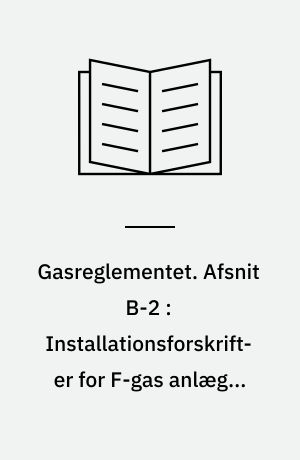 Gasreglementet. Afsnit B-2 : Installationsforskrifter for F-gas anlæg i arbejdsskure og skurvogne