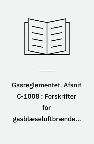 Gasreglementet. Afsnit C-1008 : Forskrifter for gasblæseluftbrændere med belastninger over 120 kW.