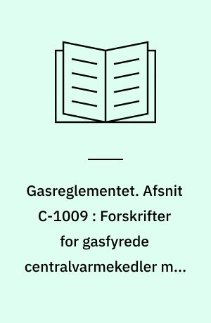 Gasreglementet. Afsnit C-1009 : Forskrifter for gasfyrede centralvarmekedler med atmosfæriske brændere m.m. med belastninger op til og med 120 kW, september 1986