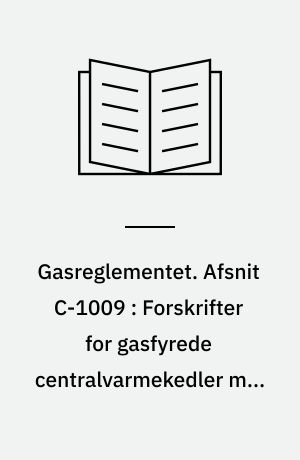 Gasreglementet. Afsnit C-1009 : Forskrifter for gasfyrede centralvarmekedler med atmosfæriske brændere m.m. med belastninger op til og med 120 kW, september 1986