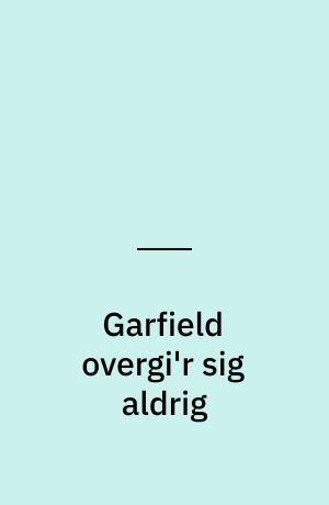 Garfield overgi'r sig aldrig