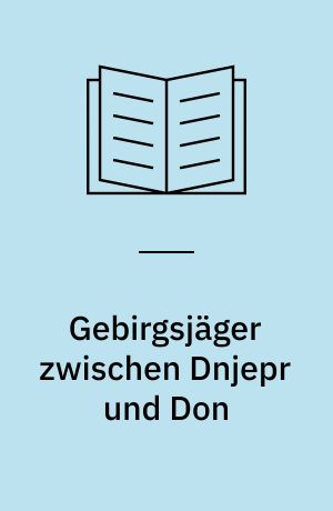 Gebirgsjäger zwischen Dnjepr und Don : vom Tschernigowka zum Mius, Oktober - Dezember 1941