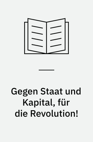 Gegen Staat und Kapital, für die Revolution! : Linksextremismus in Deutschalnd, eine empirische Studie
