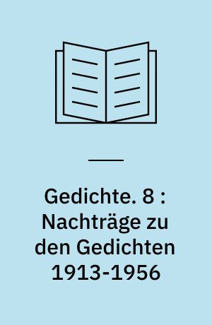Gedichte. 8 : Nachträge zu den Gedichten 1913-1956