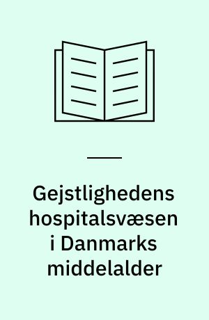 Gejstlighedens hospitalsvæsen i Danmarks middelalder : en diskussion af gejstlighedens hospitalsvæsen ud fra de behandlingsmetoder, der kan spores i det danske arkæologiske materiale