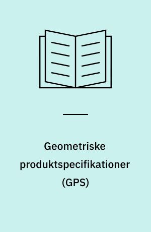 Geometriske produktspecifikationer (GPS) : vejledning i anvendelse