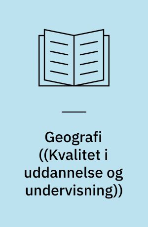 Geografi : undervisningen i geografi i det danske uddannelsessystem : en beskrivelse og vurdering af mål og indhold