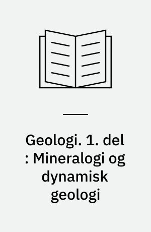 Geologi : lærebog for Gymnasiet. 1. del : Mineralogi og dynamisk geologi