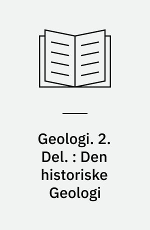 Geologi : Lærebog for Gymnasiet. 2. Del. : Den historiske Geologi