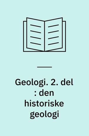 Geologi : lærebog for Gymnasiet. 2. del : den historiske geologi