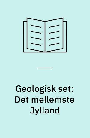 Geologisk set: Det mellemste Jylland : en beskrivelse af områder af national geologisk interesse