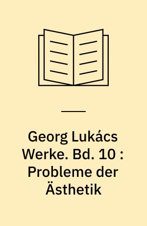Georg Lukács Werke. Bd. 10 : Probleme der Ästhetik