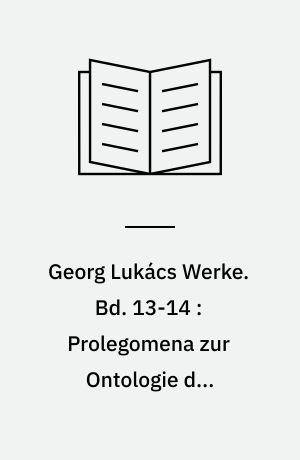 Georg Lukács Werke. Bd. 13-14 : Prolegomena zur Ontologie des gesellschaftlichen Seins