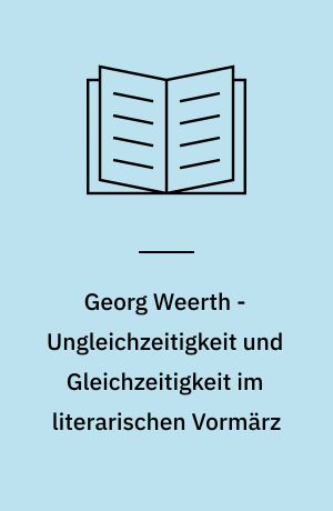 Georg Weerth - Ungleichzeitigkeit und Gleichzeitigkeit im literarischen Vormärz