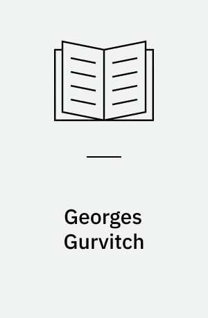 Georges Gurvitch : Symbolisme social et sociologie dynamique : Présentation, choix de textes, biographie, bibliographie