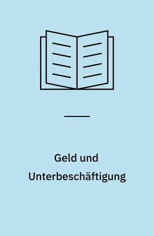 Geld und Unterbeschäftigung : John Maynard Keynes' Kritik der Selbstregulierungsvorstellung