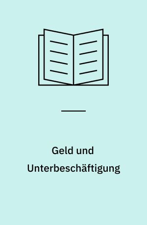 Geld und Unterbeschäftigung : John Maynard Keynes' Kritik der Selbstregulierungsvorstellung