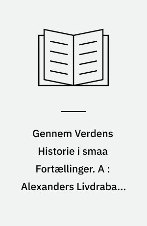 Gennem Verdens Historie i smaa Fortællinger. A : Alexanders Livdrabant og andre Fortællinger