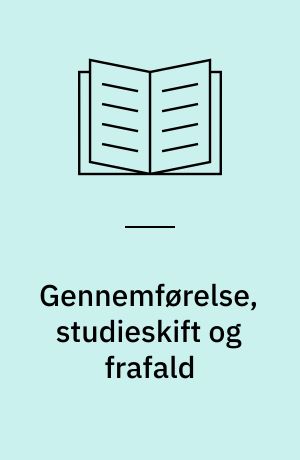 Gennemførelse, studieskift og frafald : fra ungdomsuddannelse til Ph.d