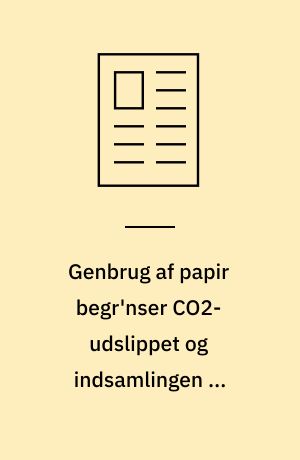 Genbrug af papir begr'nser CO2-udslippet og indsamlingen af returpapir kan bedre og bedre betale sig