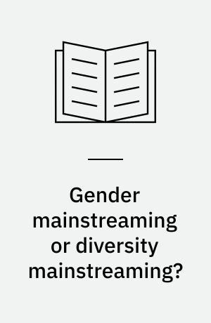 Gender mainstreaming or diversity mainstreaming? : the politics of "doing"