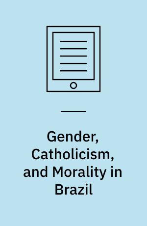 Gender, Catholicism, and Morality in Brazil : Virtuous Husbands, Powerful Wives